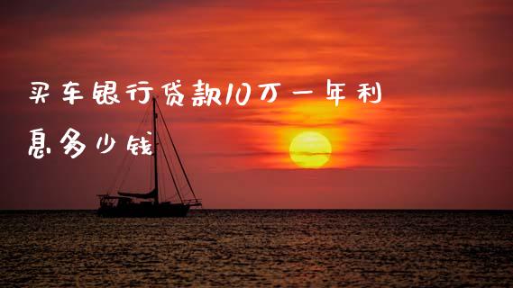 买车银行贷款10万一年利息多少钱_https://cj002.lansai.wang_理财问答_第1张