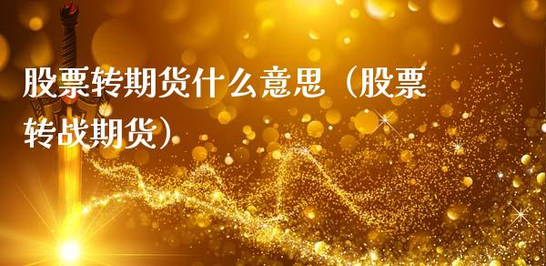 股票转期货什么意思(股票转战期货)_会计问答_第1张_财经百问网 股票转期货什么意思(股票转战期货)_https://cj002.lansai.wang_会计问答_第1张