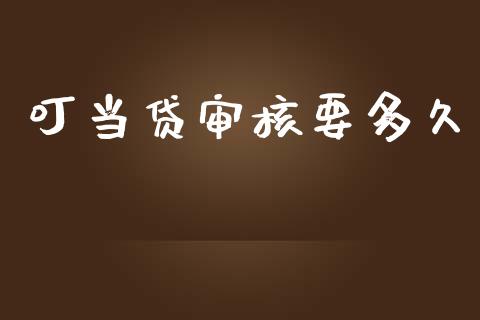 叮当贷审核要多久_https://cj002.lansai.wang_理财问答_第1张