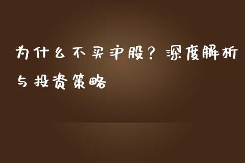 为什么不买沪股？深度解析与投资策略_https://cj002.lansai.wang_财经百问_第1张