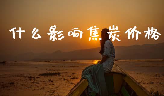 什么影响焦炭价格_https://cj002.lansai.wang_期货问答_第1张