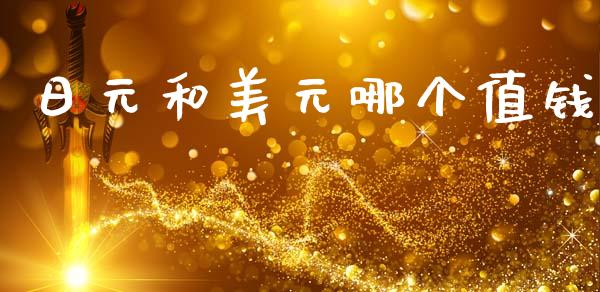 日元和美元哪个值钱_https://cj002.lansai.wang_财经问答_第1张