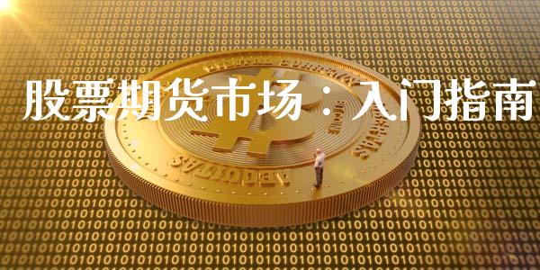 股票期货市场：入门指南_https://cj002.lansai.wang_股市问答_第1张