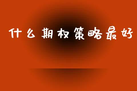 什么期权策略最好_理财问答_第1张_财经百问网 什么期权策略最好_https://cj002.lansai.wang_理财问答_第1张
