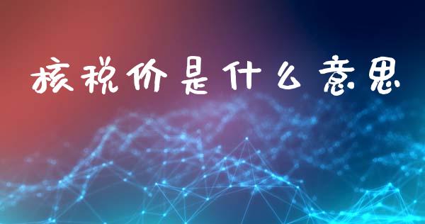 核税价是什么意思_https://cj002.lansai.wang_会计问答_第1张
