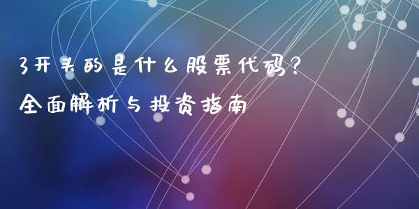 3开头的是什么股票代码?全面解析与投资指南_股市问答_第1张_财经百问网 3开头的是什么股票代码?全面解析与投资指南_https://cj002.lansai.wang_股市问答_第1张