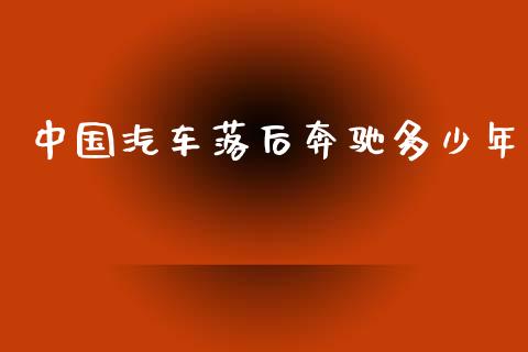 中国汽车落后奔驰多少年_https://cj002.lansai.wang_财经百问_第1张