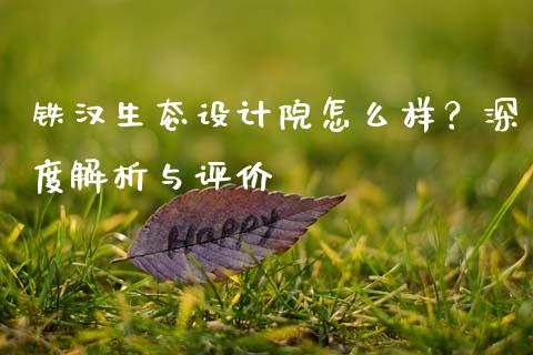 铁汉生态设计院怎么样?深度解析与评价_财经百问_第1张_财经百问网 铁汉生态设计院怎么样?深度解析与评价_https://cj002.lansai.wang_财经百问_第1张