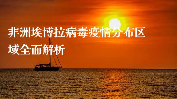 非洲埃博拉病毒疫情分布区域全面解析_https://cj002.lansai.wang_保险问答_第1张