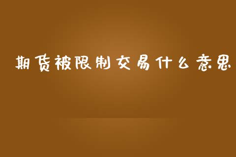 期货被限制交易什么意思_https://cj002.lansai.wang_期货问答_第1张
