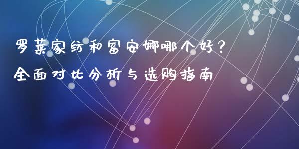 罗莱家纺和富安娜哪个好？全面对比分析与选购指南_https://cj002.lansai.wang_理财问答_第1张