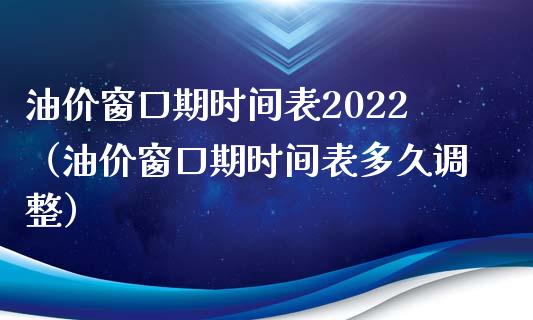 油价窗口期时间表2022（油价窗口期时间表多久调整）_https://cj002.lansai.wang_财经问答_第1张