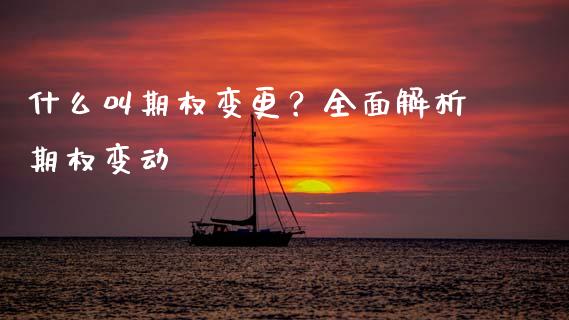 什么叫期权变更？全面解析期权变动_https://cj002.lansai.wang_保险问答_第1张