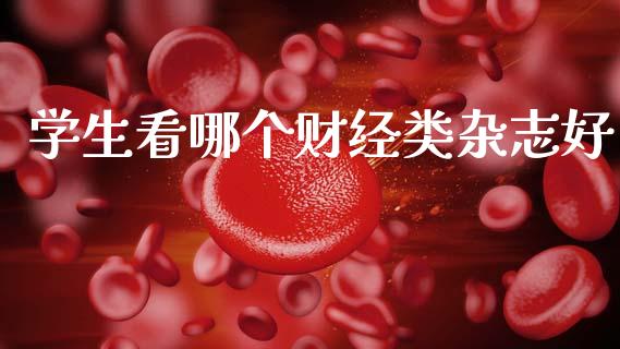 学生看哪个财经类杂志好_https://cj002.lansai.wang_股市问答_第1张