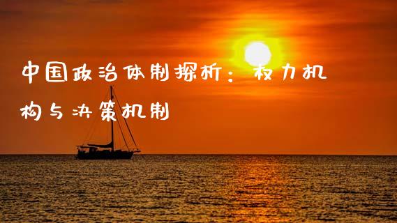 中国政治体制探析：权力机构与决策机制_https://cj002.lansai.wang_保险问答_第1张