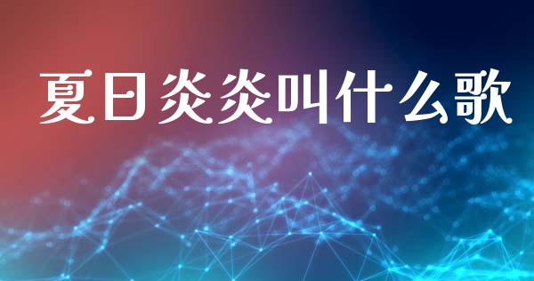夏日炎炎叫什么歌_https://cj002.lansai.wang_期货问答_第1张