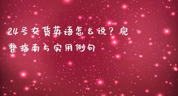 24号交货英语怎么说?完整指南与实用例句_期货问答_第1张_财经百问网 24号交货英语怎么说?完整指南与实用例句_https://cj002.lansai.wang_期货问答_第1张