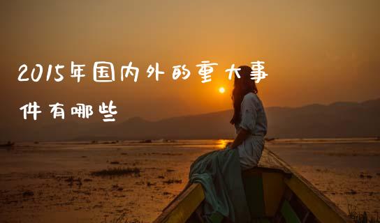 2015年国内外的重大事件有哪些_https://cj002.lansai.wang_财经百问_第1张