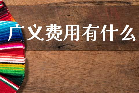 广义费用有什么_https://cj002.lansai.wang_会计问答_第1张
