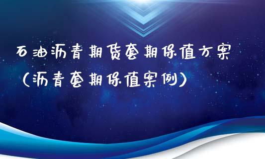 石油沥青期货套期保值方案（沥青套期保值案例）_https://cj002.lansai.wang_期货问答_第1张