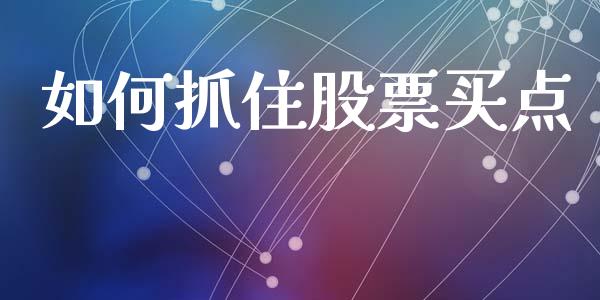 如何抓住股票买点_财经问答_第1张_财经百问网 如何抓住股票买点_https://cj002.lansai.wang_财经问答_第1张