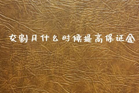 交割月什么时候提高保证金_https://cj002.lansai.wang_期货问答_第1张