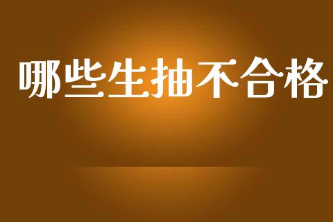 哪些生抽不合格_https://cj002.lansai.wang_期货问答_第1张