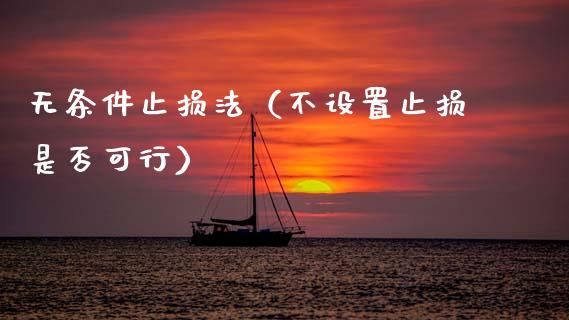 无条件止损法(不设置止损是否可行)_财经问答_第1张_财经百问网 无条件止损法(不设置止损是否可行)_https://cj002.lansai.wang_财经问答_第1张