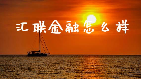 汇联金融怎么样_财经百问_第1张_财经百问网 汇联金融怎么样_https://cj002.lansai.wang_财经百问_第1张