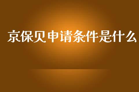 京保贝申请条件是什么_保险问答_第1张_财经百问网 京保贝申请条件是什么_https://cj002.lansai.wang_保险问答_第1张