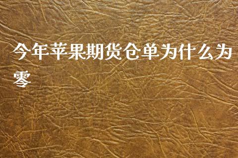 今年苹果期货仓单为什么为零_https://cj002.lansai.wang_财经百问_第1张