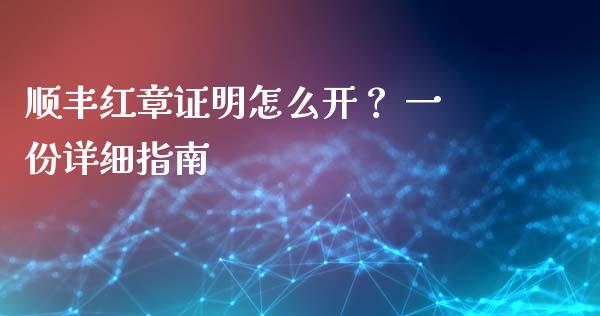 顺丰红章证明怎么开？ 一份详细指南_https://cj002.lansai.wang_理财问答_第1张