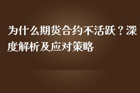 为什么期货合约不活跃？深度解析及应对策略_https://cj002.lansai.wang_股市问答_第1张
