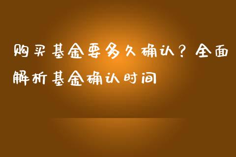购买基金要多久确认?全面解析基金确认时间_会计问答_第1张_财经百问网 购买基金要多久确认?全面解析基金确认时间_https://cj002.lansai.wang_会计问答_第1张