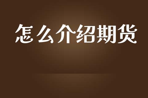 怎么介绍期货_https://cj002.lansai.wang_财经问答_第1张