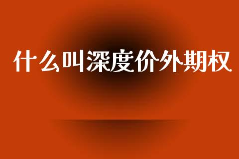 什么叫深度价外期权_https://cj002.lansai.wang_保险问答_第1张
