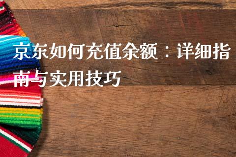 京东如何充值余额:详细指南与实用技巧_股市问答_第1张_财经百问网 京东如何充值余额:详细指南与实用技巧_https://cj002.lansai.wang_股市问答_第1张