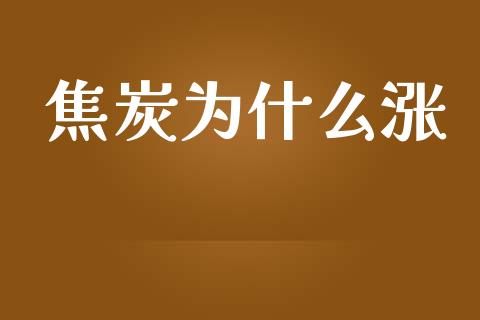 焦炭为什么涨_https://cj002.lansai.wang_理财问答_第1张