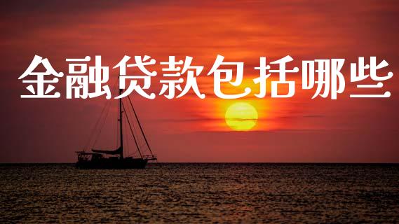 金融贷款包括哪些_https://cj002.lansai.wang_理财问答_第1张