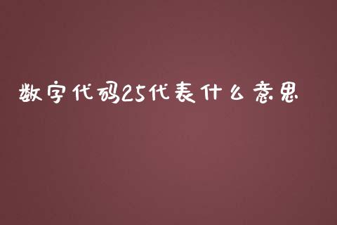 数字代码25代表什么意思_https://cj002.lansai.wang_金融问答_第1张