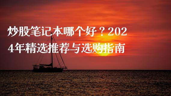 炒股笔记本哪个好？2024年精选推荐与选购指南_https://cj002.lansai.wang_会计问答_第1张