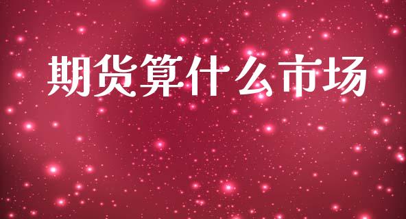 期货算什么市场_理财问答_第1张_财经百问网 期货算什么市场_https://cj002.lansai.wang_理财问答_第1张