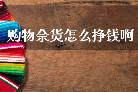 购物佘货怎么挣钱啊_https://cj002.lansai.wang_期货问答_第1张