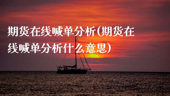 期货在线喊单分析(期货在线喊单分析什么意思)_期货问答_第1张_财经百问网 期货在线喊单分析(期货在线喊单分析什么意思)_https://cj002.lansai.wang_期货问答_第1张