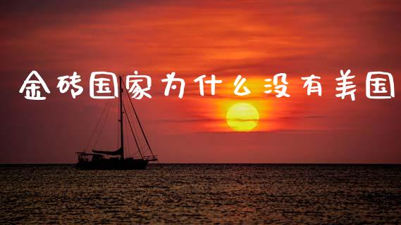 金砖国家为什么没有美国_https://cj002.lansai.wang_财经百问_第1张