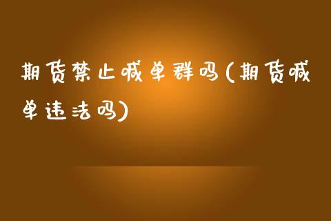 期货禁止喊单群吗(期货喊单违法吗)_https://cj002.lansai.wang_股市问答_第1张