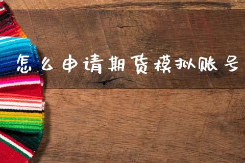 怎么申请期货模拟账号_https://cj002.lansai.wang_财经问答_第1张