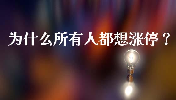 为什么所有人都想涨停？_https://cj002.lansai.wang_保险问答_第1张