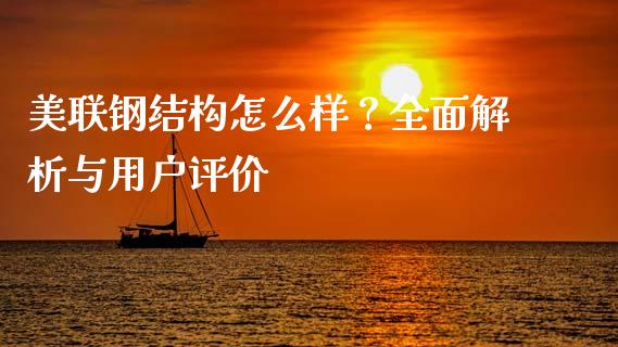 美联钢结构怎么样？全面解析与用户评价_https://cj002.lansai.wang_保险问答_第1张