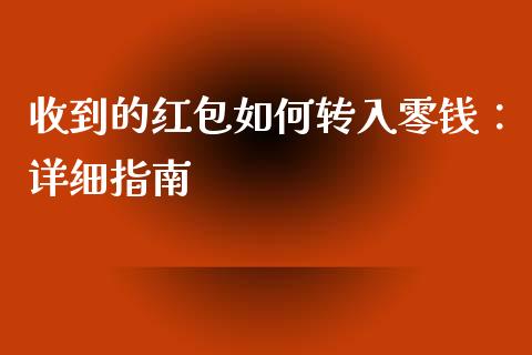 收到的红包如何转入零钱：详细指南_https://cj002.lansai.wang_财经问答_第1张